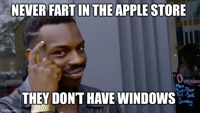 Roll Safe Think About It Meme | NEVER FART IN THE APPLE STORE THEY DON’T HAVE WINDOWS | image tagged in memes,roll safe think about it | made w/ Imgflip meme maker