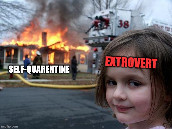 Disaster Girl | EXTROVERT; SELF-QUARENTINE | image tagged in memes,disaster girl | made w/ Imgflip meme maker