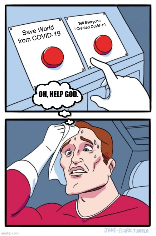 Two Buttons | Tell Everyone I Created Covid-19; Save World from COVID-19; OH, HELP GOD. | image tagged in memes,two buttons,america | made w/ Imgflip meme maker