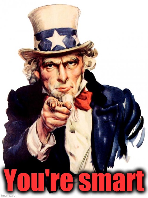 Uncle Sam Meme | You're smart | image tagged in memes,uncle sam | made w/ Imgflip meme maker