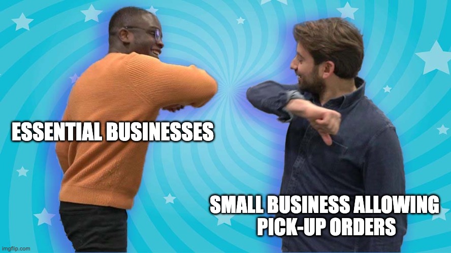 SF: COVID-19 | ESSENTIAL BUSINESSES; SMALL BUSINESS ALLOWING 
PICK-UP ORDERS | image tagged in elbow bump,essential businesses,small business,pickup,pickup orders | made w/ Imgflip meme maker