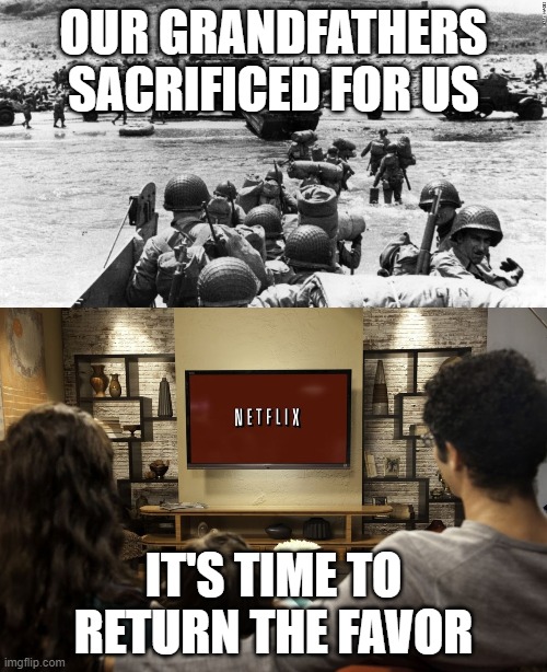 OUR GRANDFATHERS SACRIFICED FOR US; IT'S TIME TO RETURN THE FAVOR | image tagged in coronavirus | made w/ Imgflip meme maker