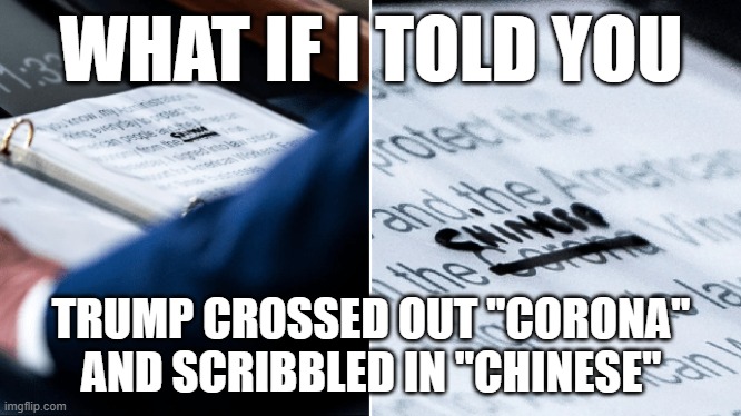 This may not be "racist" necessarily, but it is unnecessarily divisive and evidence of poor presidential leadership. | WHAT IF I TOLD YOU; TRUMP CROSSED OUT "CORONA" AND SCRIBBLED IN "CHINESE" | image tagged in trump chinese virus,coronavirus,covid-19,chinese,leadership,trump is an asshole | made w/ Imgflip meme maker