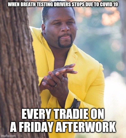Black guy hiding behind tree | WHEN BREATH TESTING DRIVERS STOPS DUE TO COVID 19; EVERY TRADIE ON A FRIDAY AFTERWORK | image tagged in black guy hiding behind tree | made w/ Imgflip meme maker