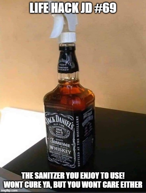 Life Sanitizer | LIFE HACK JD #69; THE SANITZER YOU ENJOY TO USE!
WONT CURE YA, BUT YOU WONT CARE EITHER | image tagged in life sanitizer | made w/ Imgflip meme maker