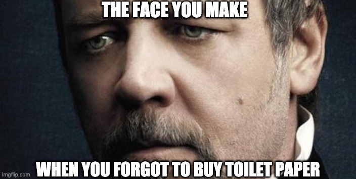 Jerkoff Javert | THE FACE YOU MAKE; WHEN YOU FORGOT TO BUY TOILET PAPER | image tagged in memes,jerkoff javert | made w/ Imgflip meme maker