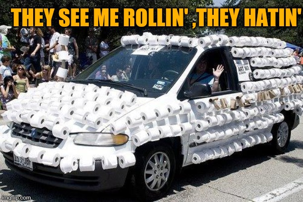 Toilet paper | THEY SEE ME ROLLIN' ,THEY HATIN' | image tagged in toilet paper | made w/ Imgflip meme maker
