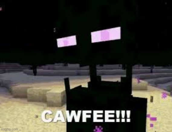 me in th morning | image tagged in enderman,coffee,minecraft | made w/ Imgflip meme maker
