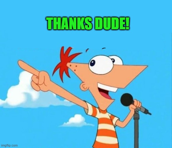 Phineas and ferb | THANKS DUDE! | image tagged in phineas and ferb | made w/ Imgflip meme maker