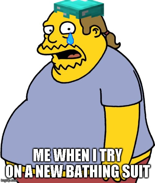 Comic Book Guy Meme | ME WHEN I TRY ON A NEW BATHING SUIT | image tagged in memes,comic book guy | made w/ Imgflip meme maker