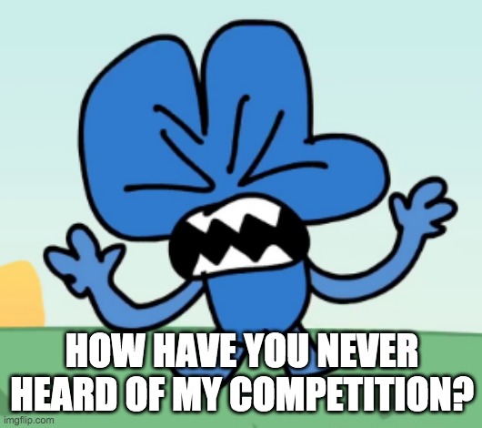 HOW HAVE YOU NEVER HEARD OF MY COMPETITION? | made w/ Imgflip meme maker