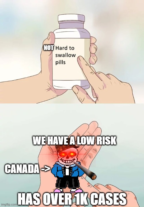 Hard To Swallow Pills | NOT; WE HAVE A LOW RISK; CANADA ->; HAS OVER 1K CASES | image tagged in memes,hard to swallow pills | made w/ Imgflip meme maker