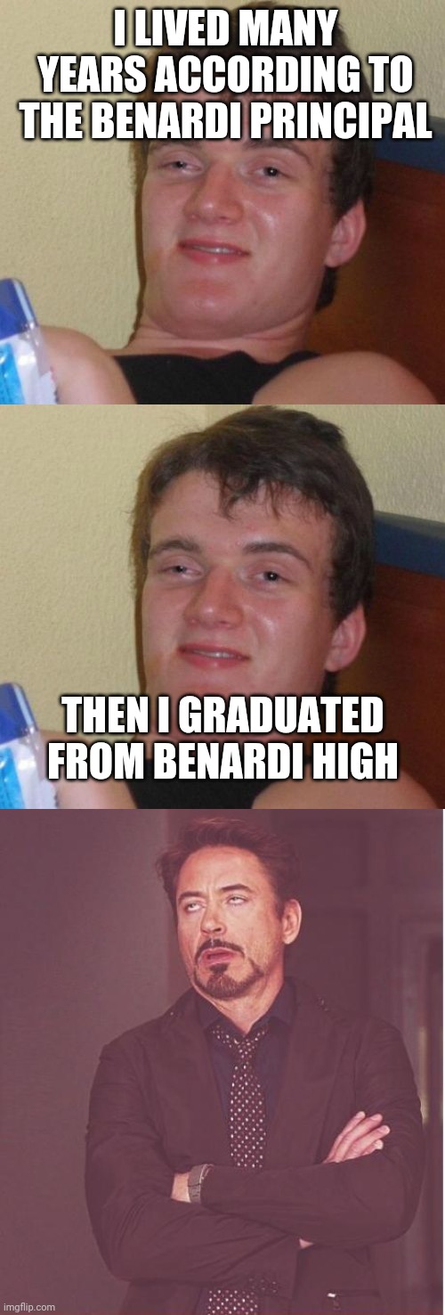 I LIVED MANY YEARS ACCORDING TO THE BENARDI PRINCIPAL; THEN I GRADUATED FROM BENARDI HIGH | image tagged in memes,10 guy,face you make robert downey jr | made w/ Imgflip meme maker