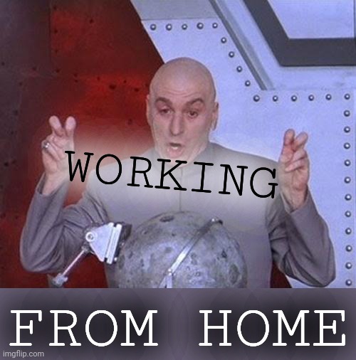 Dr Evil Laser Meme | FROM HOME WORKING | image tagged in memes,dr evil laser | made w/ Imgflip meme maker