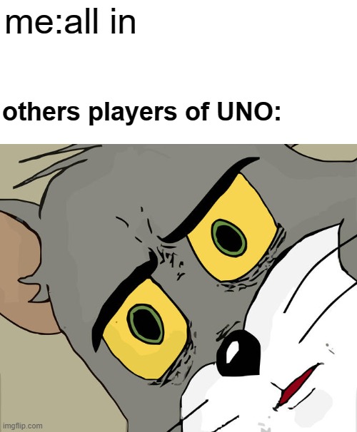 Unsettled Tom | me:all in; others players of UNO: | image tagged in memes,unsettled tom | made w/ Imgflip meme maker