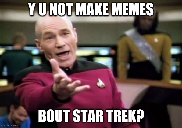 Picard Wtf | Y U NOT MAKE MEMES; BOUT STAR TREK? | image tagged in memes,picard wtf | made w/ Imgflip meme maker