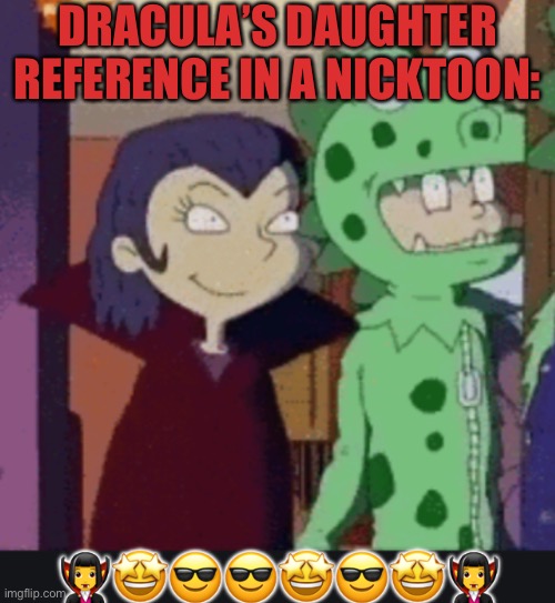 DRACULA’s DAUGHTER REFERENCE IN FINSTER FAMILY | DRACULA’S DAUGHTER REFERENCE IN A NICKTOON:; 🧛‍♀️🤩😎😎🤩😎🤩🧛‍♀️ | image tagged in draculas daughter reference in finster family | made w/ Imgflip meme maker