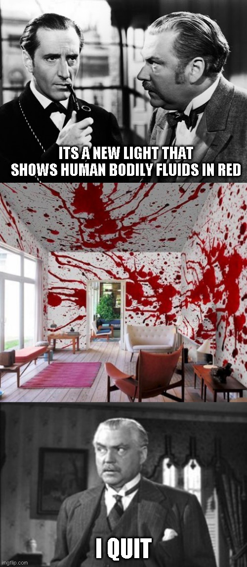 I tried to find a black light image for this, but couldn't find one. Sorry | ITS A NEW LIGHT THAT SHOWS HUMAN BODILY FLUIDS IN RED; I QUIT | image tagged in just a joke | made w/ Imgflip meme maker