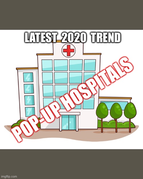 Latest 2020 Trend : Pop-Up Hospital | LATEST  2020  TREND; POP-UP HOSPITALS | image tagged in coronavirus,pop-up hospital,covid-19,trend | made w/ Imgflip meme maker