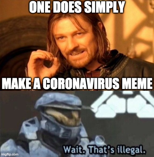 ONE DOES SIMPLY; MAKE A CORONAVIRUS MEME | image tagged in memes,one does not simply,wait thats illegal | made w/ Imgflip meme maker