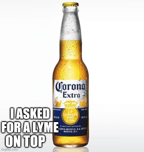 Corona | I ASKED FOR A LYME; ON TOP | image tagged in memes,corona | made w/ Imgflip meme maker