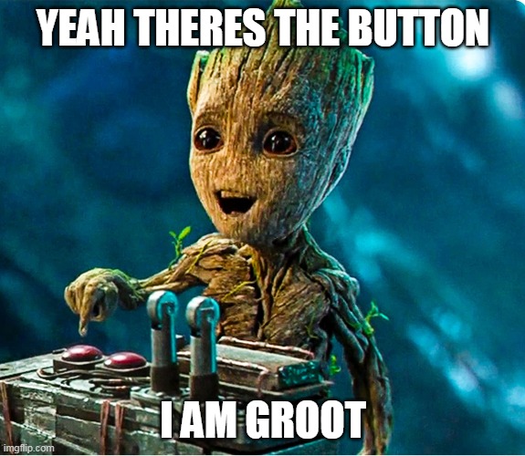 I am groot | YEAH THERES THE BUTTON; I AM GROOT | image tagged in i am groot | made w/ Imgflip meme maker
