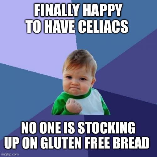 Success Kid Meme | FINALLY HAPPY TO HAVE CELIACS; NO ONE IS STOCKING UP ON GLUTEN FREE BREAD | image tagged in memes,success kid | made w/ Imgflip meme maker
