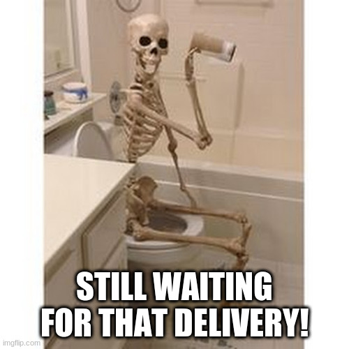 A Picture says more than thousand Words | STILL WAITING FOR THAT DELIVERY! | image tagged in a picture says more than thousand words | made w/ Imgflip meme maker
