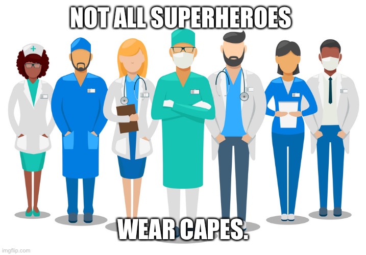 Not all superheroes wear capes | NOT ALL SUPERHEROES; WEAR CAPES. | image tagged in not all superheroes wear capes doctors,thank you nurses and doctors,doctors superheroes,nurses superheroes,coronavirus | made w/ Imgflip meme maker