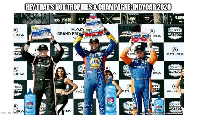 What IndyCar's first podium will look-Drivers on podium may not resemble actual winners. | HEY THAT'S NOT TROPHIES & CHAMPAGNE: INDYCAR 2020; MEME BY: PAUL PALMIERI OF INDYCAR SERIOUS | image tagged in indycar series,indycar,open-wheel racing,coronavirus,toilet paper,funny memes | made w/ Imgflip meme maker