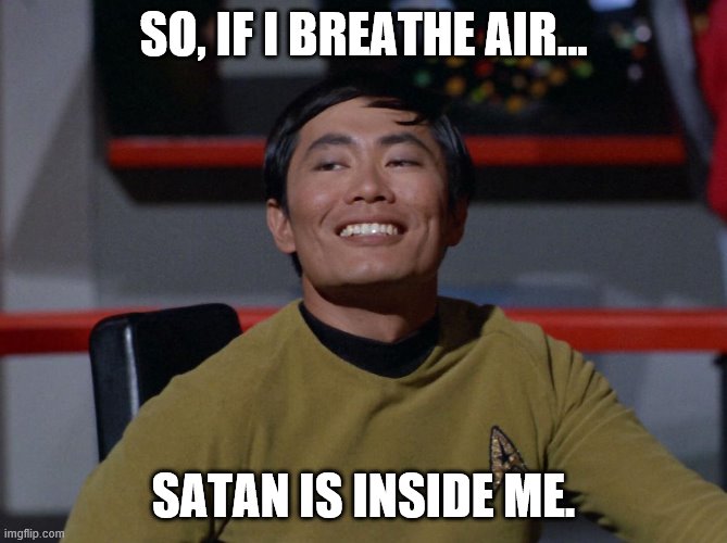 Sulu smug | SO, IF I BREATHE AIR... SATAN IS INSIDE ME. | image tagged in sulu smug | made w/ Imgflip meme maker