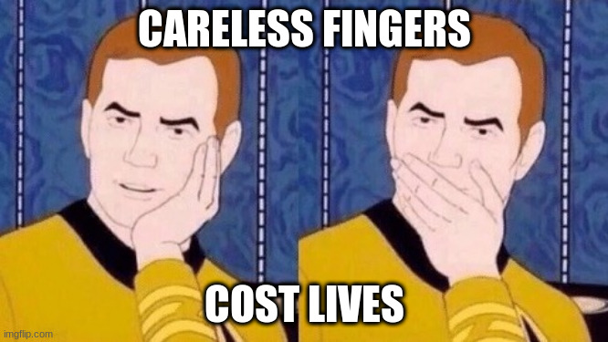 Sarcastically surprised Kirk | CARELESS FINGERS; COST LIVES | image tagged in sarcastically surprised kirk | made w/ Imgflip meme maker
