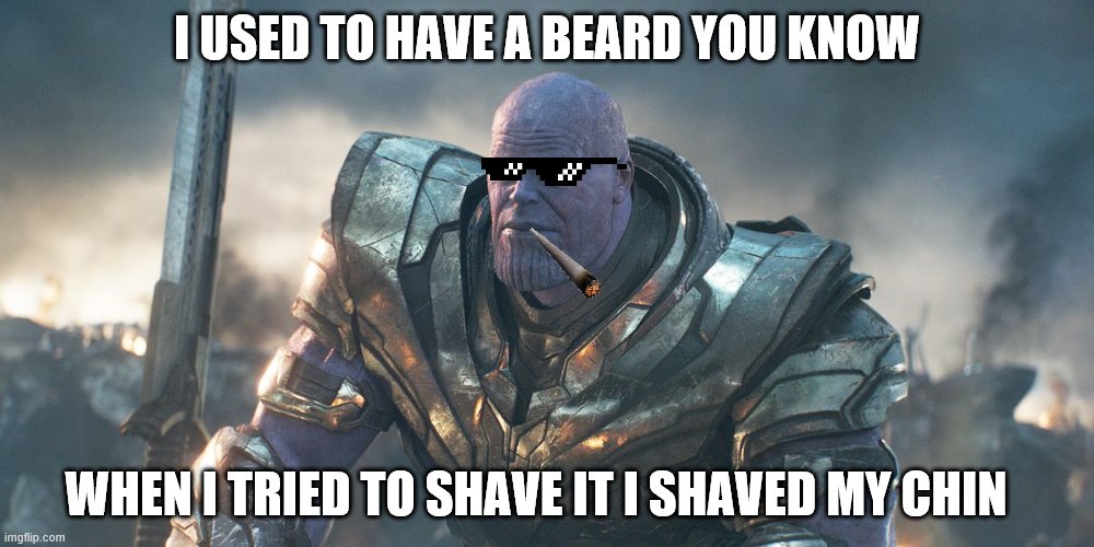 I USED TO HAVE A BEARD YOU KNOW; WHEN I TRIED TO SHAVE IT I SHAVED MY CHIN | image tagged in meme,funny meme | made w/ Imgflip meme maker