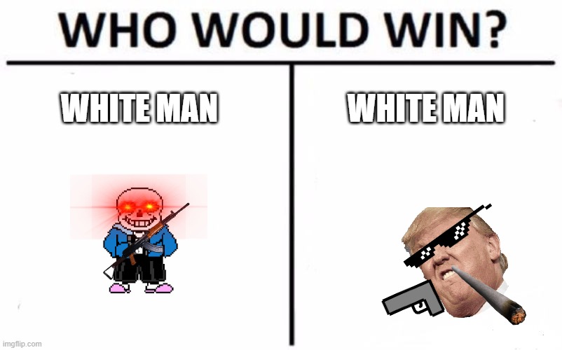 Who Would Win? Meme | WHITE MAN; WHITE MAN | image tagged in memes,who would win | made w/ Imgflip meme maker