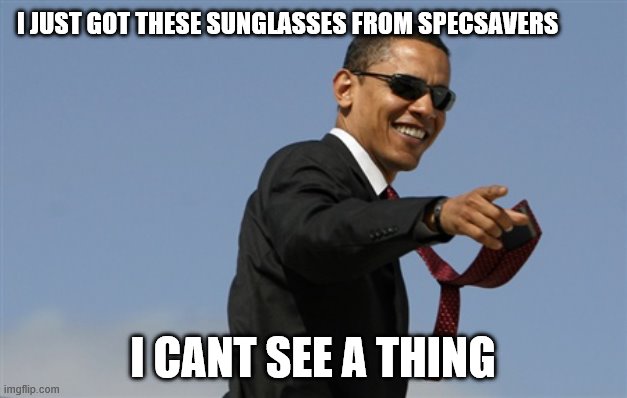Cool Obama Meme | I JUST GOT THESE SUNGLASSES FROM SPECSAVERS; I CANT SEE A THING | image tagged in memes,cool obama | made w/ Imgflip meme maker