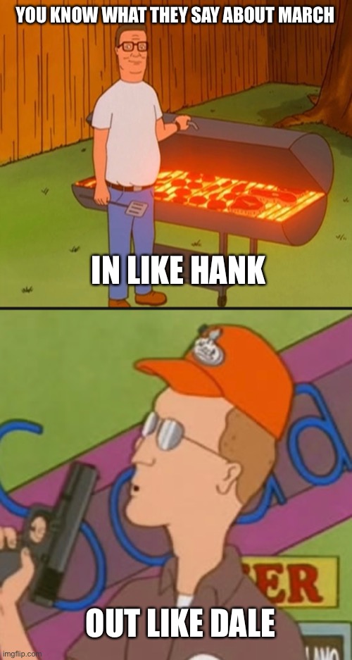 Wasn’t it in like a lion, out like a lamb | YOU KNOW WHAT THEY SAY ABOUT MARCH; IN LIKE HANK; OUT LIKE DALE | image tagged in coronavirus,hank hill,dale gribble | made w/ Imgflip meme maker