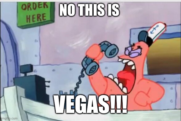 NO THIS IS PATRICK | NO THIS IS; VEGAS!!! | image tagged in no this is patrick | made w/ Imgflip meme maker