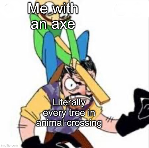 Baldi whacking Neighbor | Me with an axe; Literally every tree in animal crossing | image tagged in baldi whacking neighbor | made w/ Imgflip meme maker