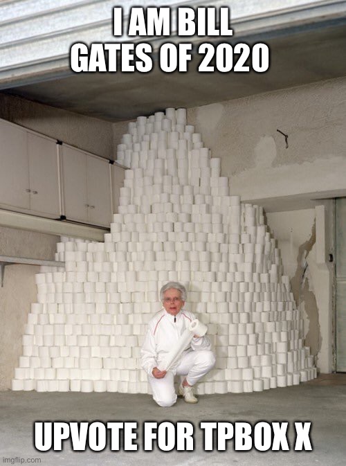mountain of toilet paper | I AM BILL GATES OF 2020; UPVOTE FOR TPBOX X | image tagged in mountain of toilet paper | made w/ Imgflip meme maker