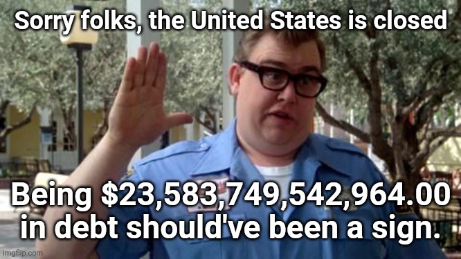 RIP: $ | Sorry folks, the United States is closed; Being $23,583,749,542,964.00 in debt should've been a sign. | image tagged in sorry folks,dollar,coronavirus | made w/ Imgflip meme maker