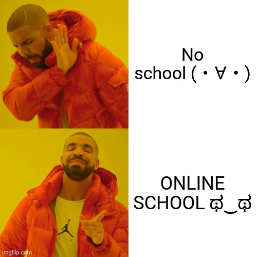 Drake Hotline Bling Meme | No school (・∀・); ONLINE SCHOOL ಥ‿ಥ | image tagged in memes,drake hotline bling | made w/ Imgflip meme maker