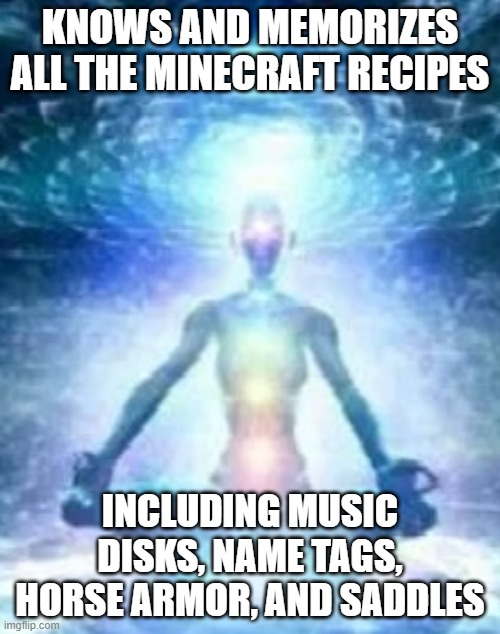 Biggest Brain | KNOWS AND MEMORIZES ALL THE MINECRAFT RECIPES; INCLUDING MUSIC DISKS, NAME TAGS, HORSE ARMOR, AND SADDLES | image tagged in big brain,minecraft,gaming | made w/ Imgflip meme maker