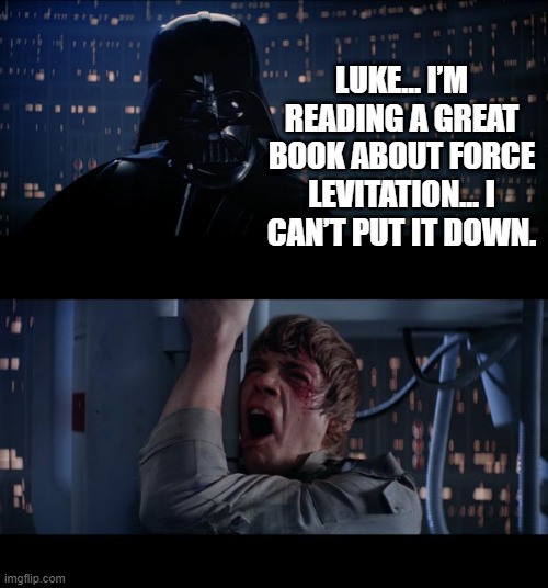 Bad Pun Darth | LUKE… I’M READING A GREAT BOOK ABOUT FORCE LEVITATION… I CAN’T PUT IT DOWN. | image tagged in memes,star wars no | made w/ Imgflip meme maker