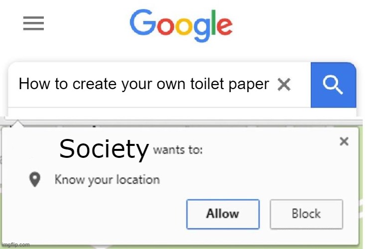 Wants to know your location | How to create your own toilet paper; Society | image tagged in wants to know your location | made w/ Imgflip meme maker