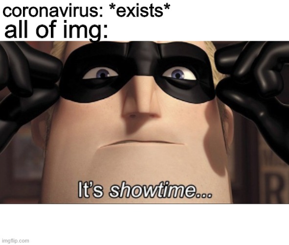 It's showtime | coronavirus: *exists*; all of img: | image tagged in it's showtime | made w/ Imgflip meme maker