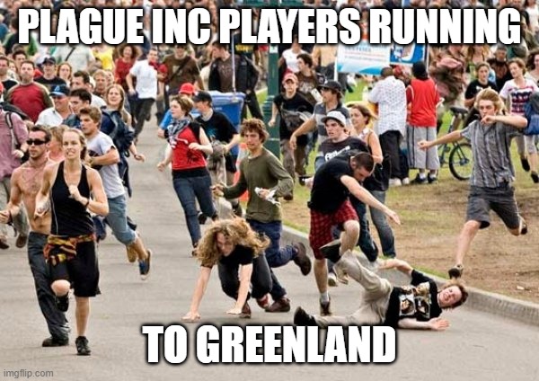 People running | PLAGUE INC PLAYERS RUNNING; TO GREENLAND | image tagged in people running | made w/ Imgflip meme maker