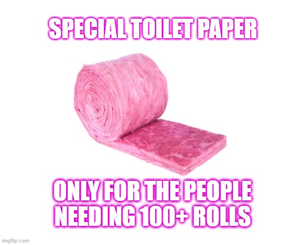 It's Pink For TP Hoarders | SPECIAL TOILET PAPER; ONLY FOR THE PEOPLE NEEDING 100+ ROLLS | image tagged in it's pink for tp hoarders | made w/ Imgflip meme maker