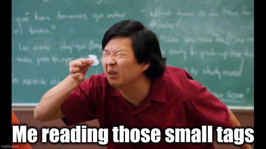 Too small | Me reading those small tags | image tagged in too small | made w/ Imgflip meme maker