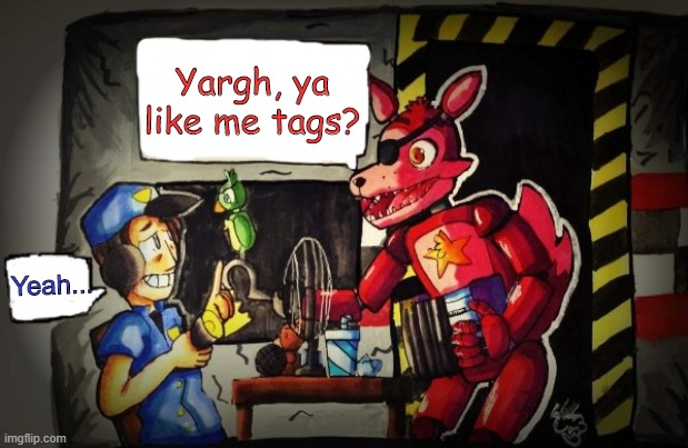 Rockstar Foxy and Nightguard | Yargh, ya like me tags? Yeah... | image tagged in rockstar foxy and nightguard | made w/ Imgflip meme maker