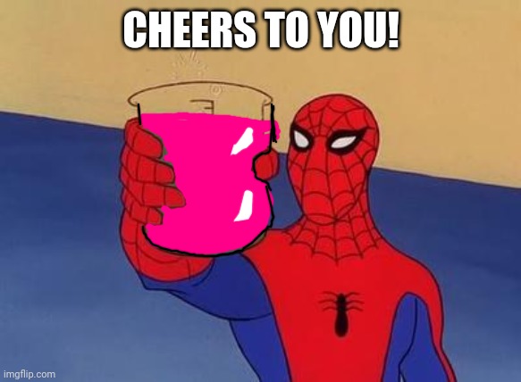 Spiderman Toast | CHEERS TO YOU! | image tagged in spiderman toast | made w/ Imgflip meme maker